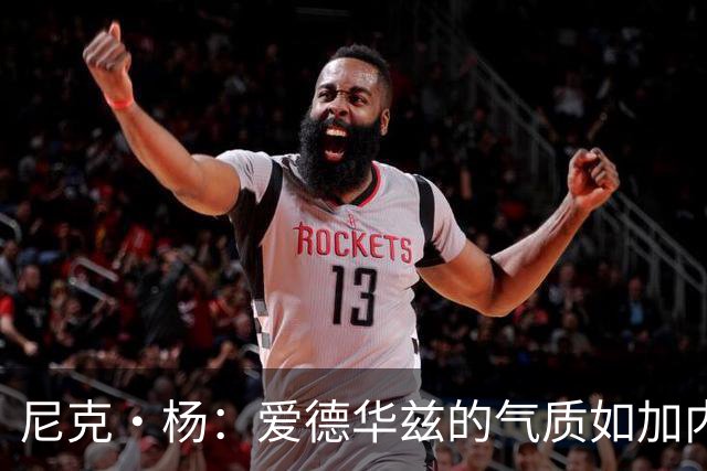 尼克·杨：爱德华兹的气质如加内特，三球加盟将森林狼推向巅峰