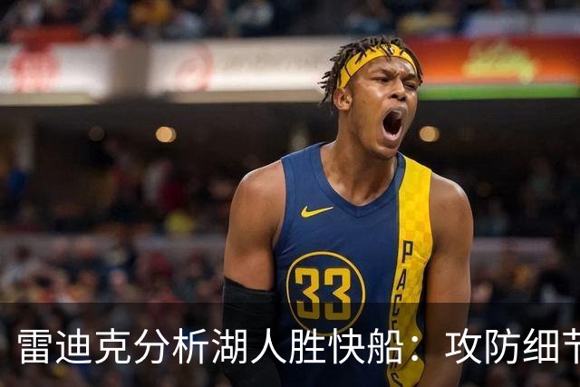 雷迪克分析湖人胜快船：攻防细节与凯斯勒表现解析